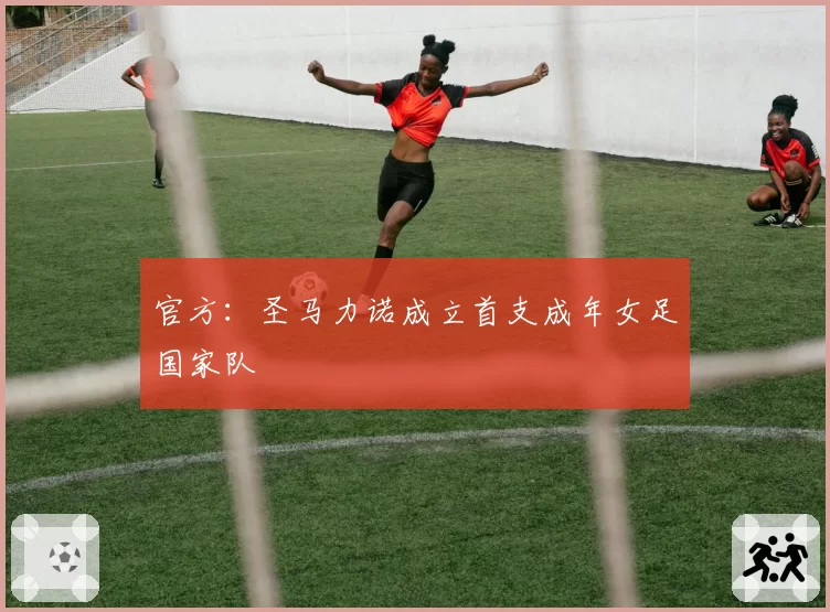 官方：圣马力诺成立首支成年女足国家队